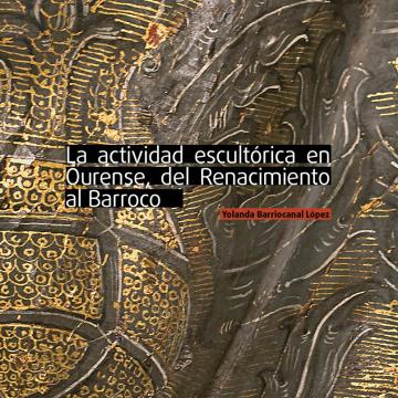 La actividad escultórica en Ourense. Del Renacimiento al Barrroco