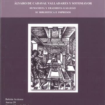 Álvaro de Cadaval Valladares y Sotomayor. Humanista y erasmista gallego, (ca. 1512-1575). Su biblioteca e impresos